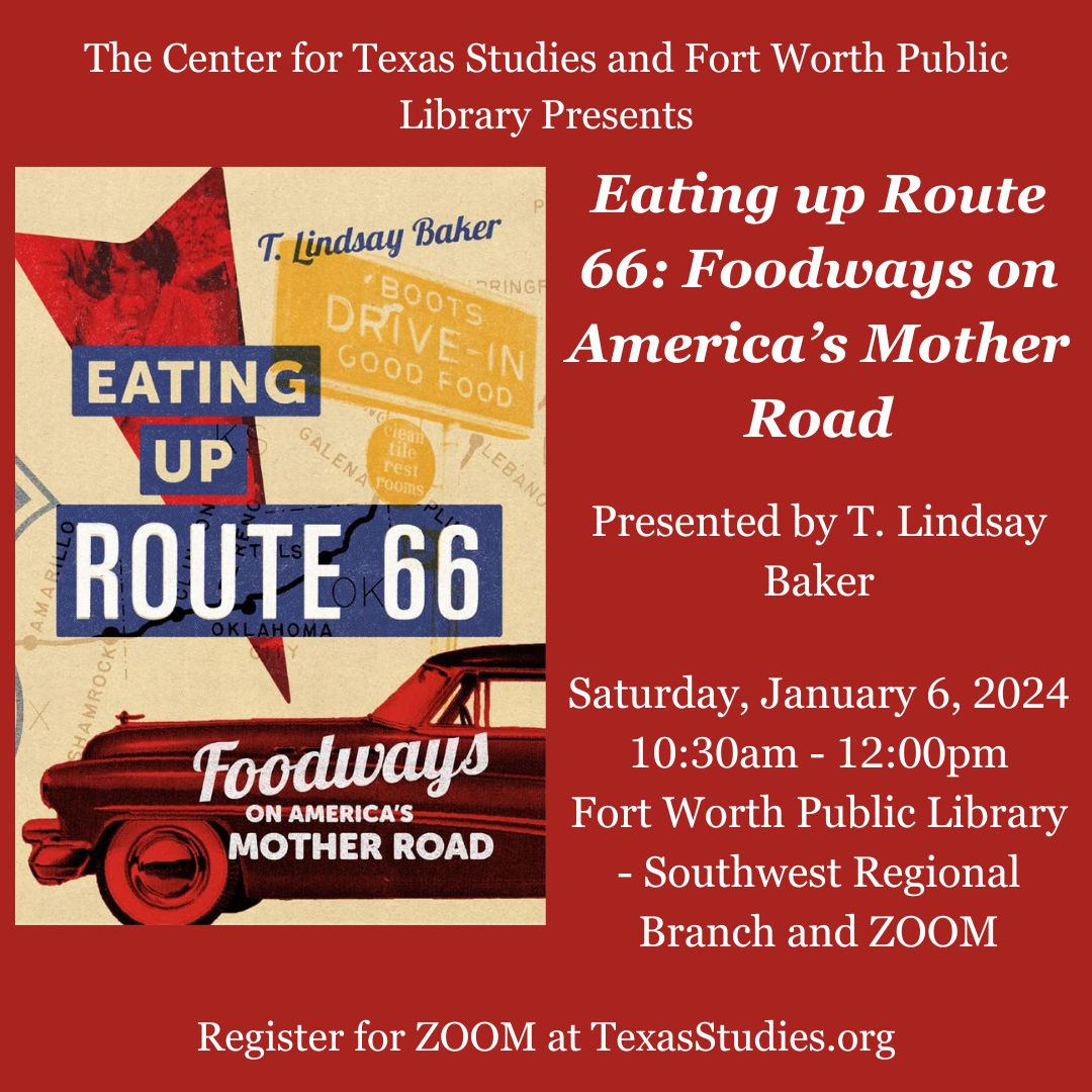 The Center for Texas Studies and Fort Worth Public Library Presents Eating up Route 66 Foodways on America’s Mother Road Presented by T. Lindsay Baker Saturday, January 6, 2024 1030am - 1200pm For The Center for Texas Studies and Fort Worth Public Library Presents Eating up Route 66 Foodways on America’s Mother Road Presented by T. Lindsay Baker Saturday, January 6, 2024 1030am - 1200pm For